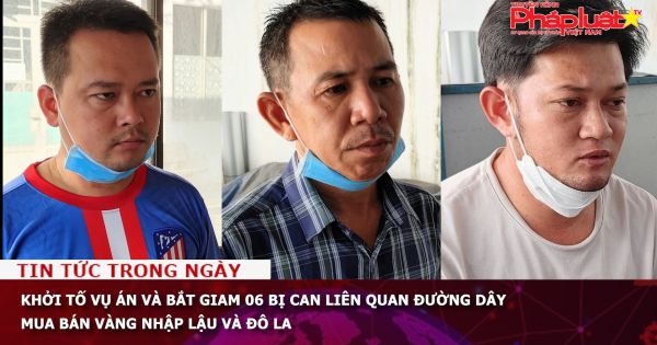 Khởi tố vụ án và bắt giam 06 bị can liên quan đường dây mua bán vàng nhập lậu và đô la