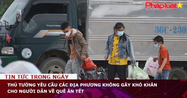 Thủ tướng yêu cầu các địa phương không gây khó khăn cho người dân về quê ăn Tết
