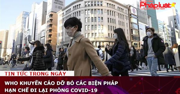 WHO khuyến cáo dỡ bỏ các biện pháp hạn chế đi lại phòng COVID-19