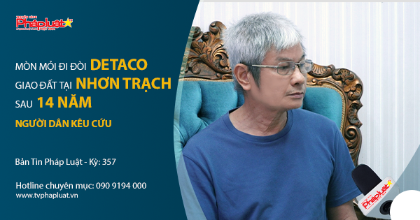 Bản tin Pháp luật - Kỳ 357: Mòn mỏi đi đòi Detaco giao đất tại Nhơn Trạch sau 14 năm, người dân kêu cứu (Kỳ 4)