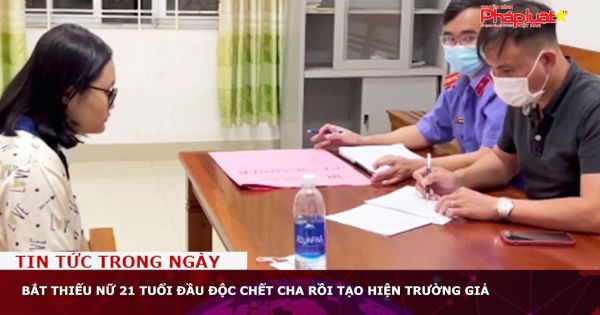 Bắt thiếu nữ 21 tuổi đầu độc chết cha, tạo hiện trường giả