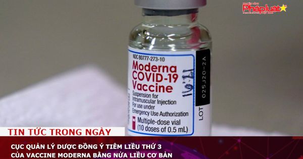 Cục Quản lý Dược đồng ý tiêm liều thứ 3 của vaccine Moderna bằng nửa liều cơ bản