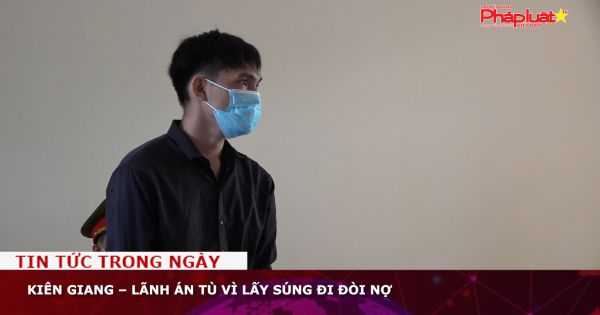 Kiên Giang – Lãnh án tù vì lấy súng đi đòi nợ