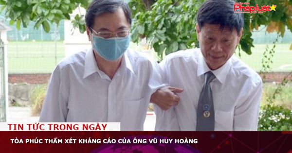 Tòa phúc thẩm xét kháng cáo của ông Vũ Huy Hoàng