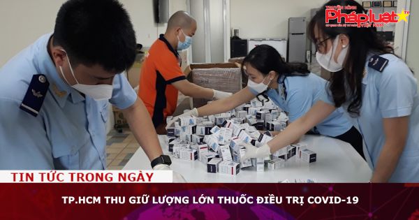 TP.HCM thu giữ lượng lớn thuốc điều trị Covid-19