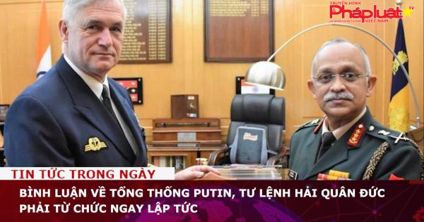 Bình luận về Tổng thống Putin, Tư lệnh Hải quân Đức phải từ chức ngay lập tức