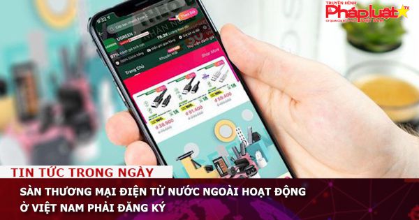 Sàn thương mại điện tử nước ngoài hoạt động ở Việt Nam phải đăng ký