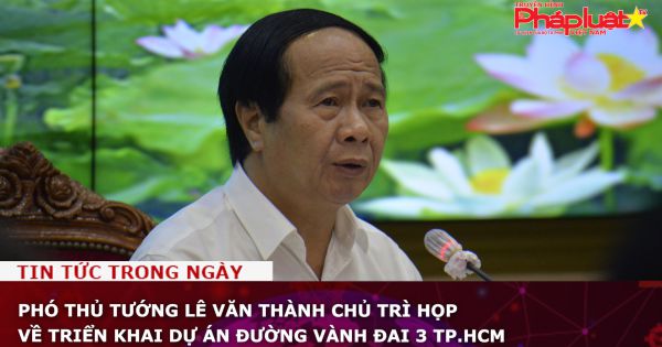Phó Thủ tướng Lê Văn Thành chủ trì họp về triển khai Dự án đường Vành đai 3 TP.HCM