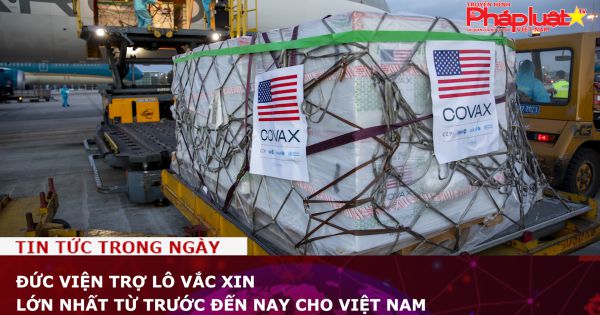 Đức viện trợ lô vắc xin lớn nhất từ trước đến nay cho Việt Nam