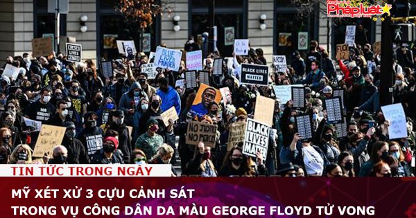 Mỹ xét xử 3 cựu cảnh sát trong vụ công dân da màu George Floyd tử vong