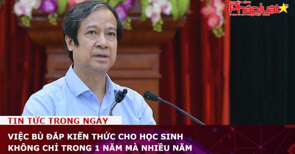 Việc bù đắp kiến thức cho học sinh không chỉ trong 1 năm mà nhiều năm