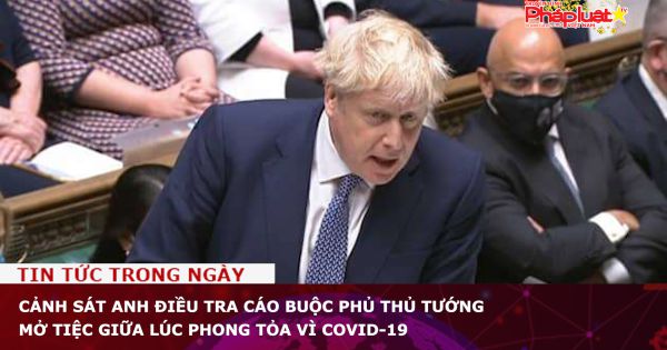 Cảnh sát Anh điều tra cáo buộc phủ Thủ tướng mở tiệc giữa lúc phong tỏa vì COVID-19