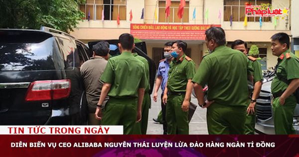 Diễn biến vụ CEO Alibaba Nguyễn Thái Luyện lừa đảo hàng ngàn tỉ đồng