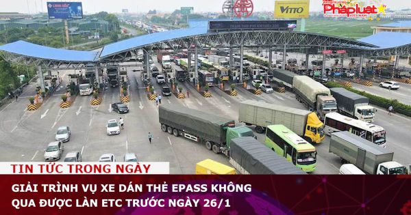 Giải trình vụ xe dán thẻ ePass không qua được làn ETC trước ngày 26/1
