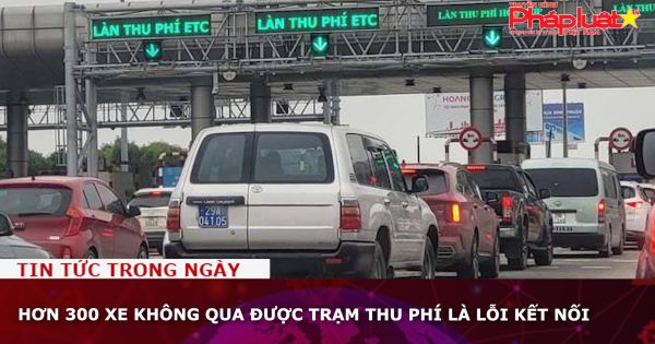 Hơn 300 xe không qua được trạm thu phí là lỗi kết nối