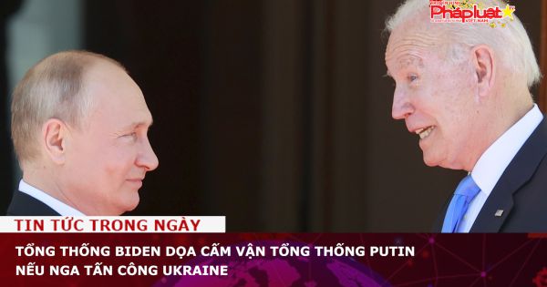 Tổng thống Biden dọa cấm vận Tổng thống Putin nếu Nga tấn công Ukraine