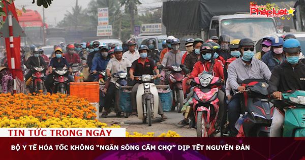 Bộ Y tế hỏa tốc không “ngăn sông cấm chợ” dịp Tết Nguyên đán