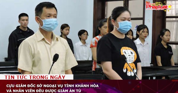 Cựu giám đốc Sở Ngoại vụ tỉnh Khánh Hòa và nhân viên đều được giảm án tù