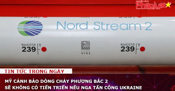 Mỹ cảnh báo Dòng chảy phương Bắc 2 sẽ không có tiến triển nếu Nga tấn công Ukraine