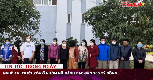 Nghệ An: Triệt xóa ổ nhóm nữ đánh bạc gần 200 tỷ đồng