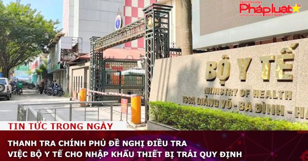 Thanh tra Chính phủ đề nghị điều tra việc Bộ Y tế cho nhập khẩu thiết bị trái quy định