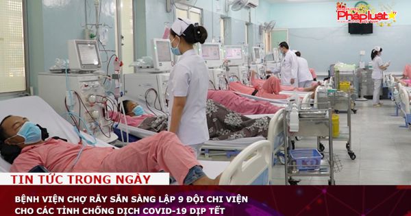 Bệnh viện Chợ Rẫy sẵn sàng lập 9 đội chi viện cho các tỉnh chống dịch Covid-19 dịp Tết