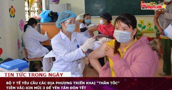 Bộ Y tế yêu cầu các địa phương triển khai “thần tốc” tiêm vắc-xin mũi 3 để yên tâm đón Tết