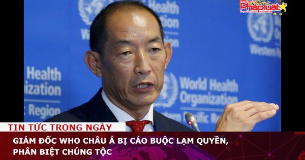 Giám đốc WHO châu Á bị cáo buộc lạm quyền, phân biệt chúng tộc