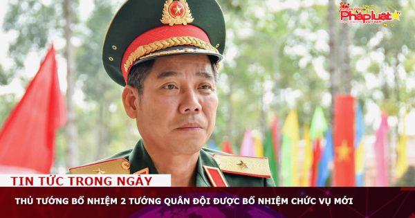 Thủ tướng bổ nhiệm 2 tướng Quân đội được bổ nhiệm chức vụ mới