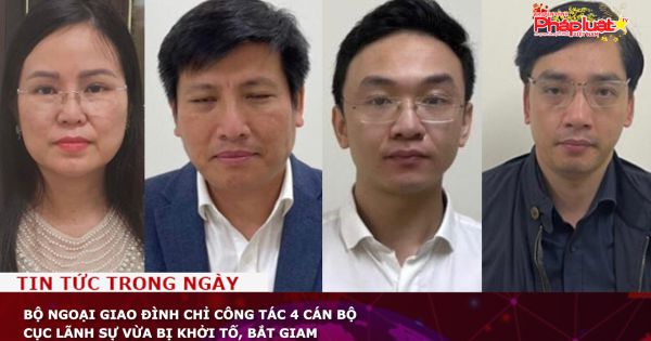 Bộ Ngoại giao đình chỉ công tác 4 cán bộ Cục Lãnh sự vừa bị khởi tố, bắt giam