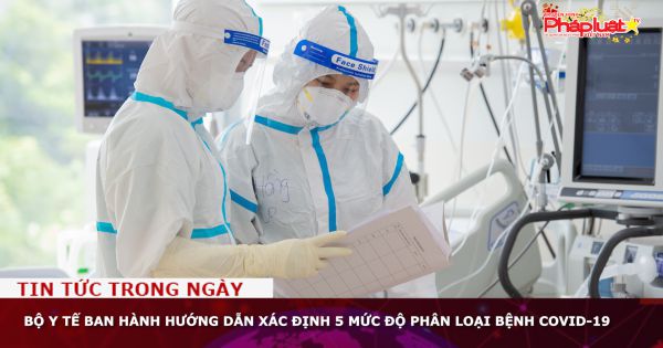 Bộ Y tế ban hành hướng dẫn xác định 5 mức độ phân loại bệnh COVID-19