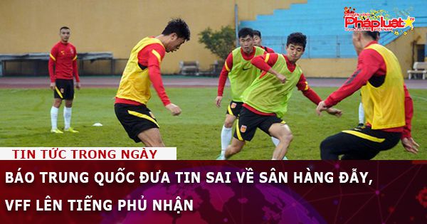 Báo Trung Quốc đưa tin sai về sân Hàng Đẫy, VFF lên tiếng phủ nhận