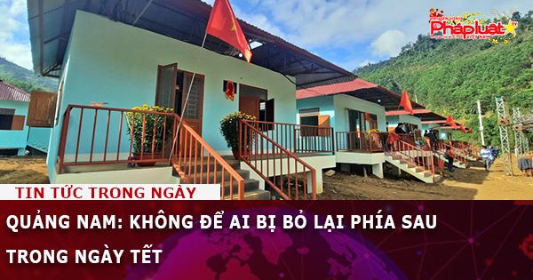 Quảng Nam: Không để ai bị bỏ lại phía sau trong ngày Tết