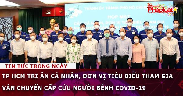 TP HCM tri ân cá nhân, đơn vị tiêu biểu tham gia vận chuyển cấp cứu người bệnh COVID-19