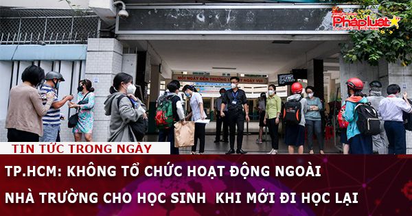 TP.HCM: Không tổ chức hoạt động ngoài nhà trường cho học sinh khi mới đi học lại