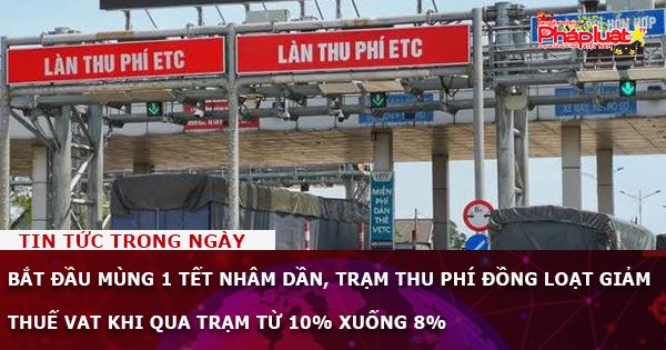 Bắt đầu mùng 1 Tết Nhâm Dần, trạm thu phí đồng loạt giảm thuế VAT khi qua trạm từ 10% xuống 8%