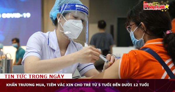 Khẩn trương mua, tiêm vắc xin cho trẻ từ 5 tuổi đến dưới 12 tuổi