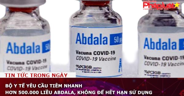 Bộ Y tế yêu cầu tiêm nhanh hơn 500.000 liều Abdala, không để hết hạn sử dụng