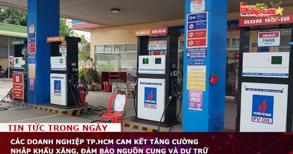 Các doanh nghiệp TP.HCM cam kết tăng cường nhập khẩu xăng, đảm bảo nguồn cung và dự trữ