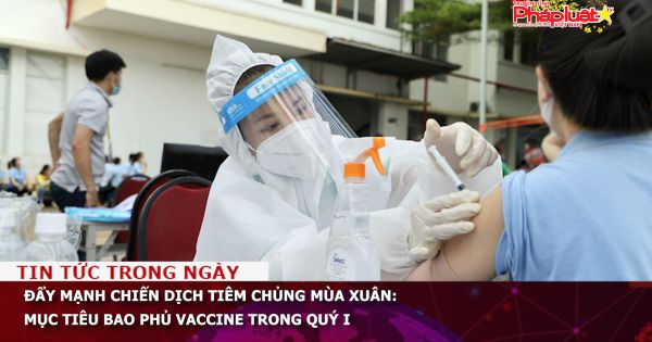 Đẩy mạnh chiến dịch tiêm chủng mùa Xuân: Mục tiêu bao phủ vaccine trong quý I