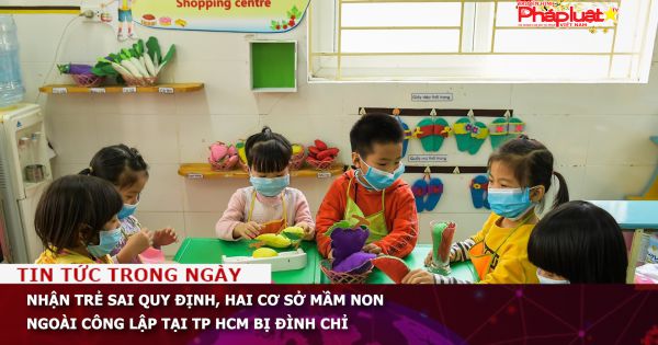 Nhận trẻ sai quy định, hai cơ sở mầm non ngoài công lập tại TP HCM bị đình chỉ