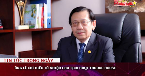 Ông Lê Chí Hiếu từ nhiệm Chủ tịch HĐQT Thuduc House