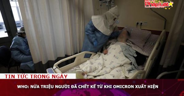 WHO: Nửa triệu người đã chết kể từ khi Omicron xuất hiện