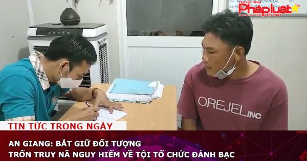An Giang: Bắt giữ đối tượng trốn truy nã nguy hiểm về tội tổ chức đánh bạc