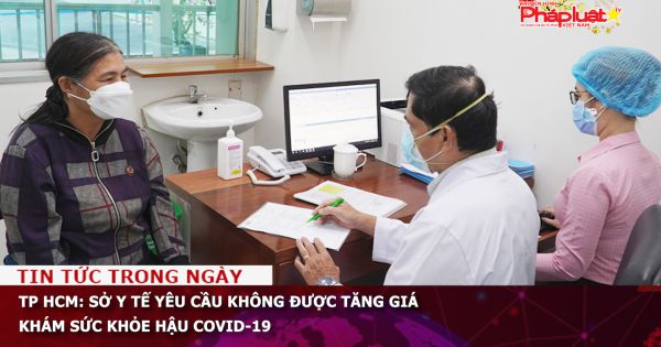 TP HCM: Sở Y tế yêu cầu không được tăng giá khám sức khỏe hậu Covid-19