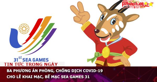 Ba phương án phòng, chống dịch COVID-19 cho Lễ khai mạc, bế mạc SEA Games 31