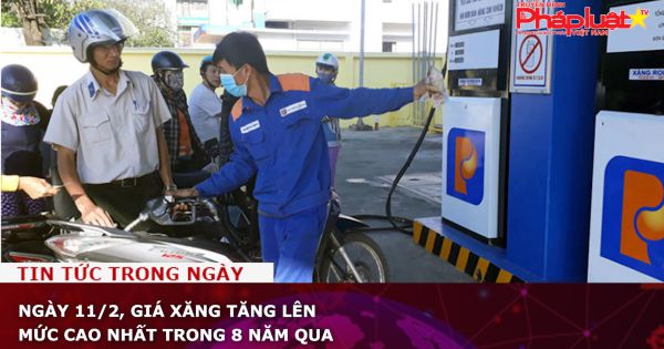 Ngày 11/2, giá xăng tăng lên mức cao nhất trong 8 năm qua