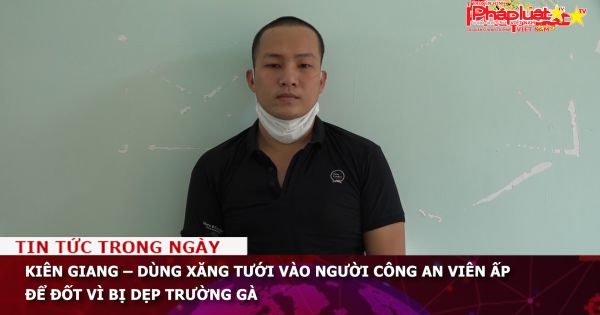 Kiên Giang – Dùng xăng tưới vào người Công an viên ấp để đốt vì bị dẹp trường gà