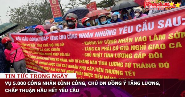 Vụ 5.000 công nhân đình công, chủ DN đồng ý tăng lương, chấp thuận hầu hết yêu cầu