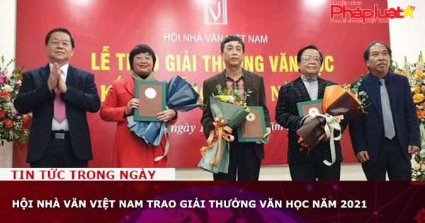 Hội Nhà văn Việt Nam trao Giải thưởng Văn học năm 2021